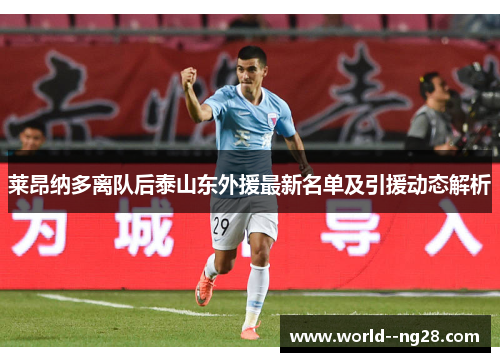 莱昂纳多离队后泰山东外援最新名单及引援动态解析