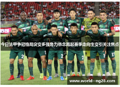 今日法甲争冠格局突变多强角力悬念再起赛季走向生变引关注焦点