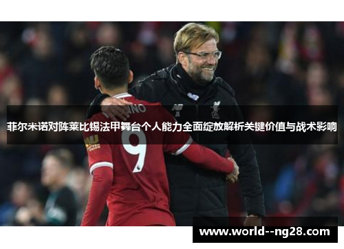 菲尔米诺对阵莱比锡法甲舞台个人能力全面绽放解析关键价值与战术影响