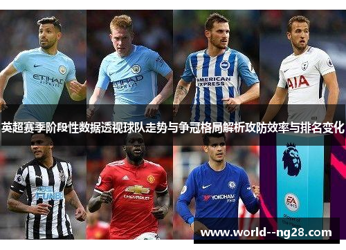 英超赛季阶段性数据透视球队走势与争冠格局解析攻防效率与排名变化 英超赛季阶段性数据透视球队走势与争冠格局解析攻防效率与排名变化