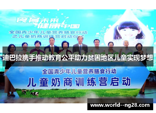 迪巴拉携手推动教育公平助力贫困地区儿童实现梦想