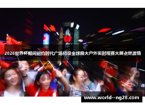 2026世界杯期间纽约时代广场将设全球最大户外实时观赛大屏点燃激情 2026世界杯期间纽约时代广场将设全球最大户外实时观赛大屏点燃激情