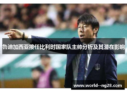 鲁迪加西亚接任比利时国家队主帅分析及其潜在影响